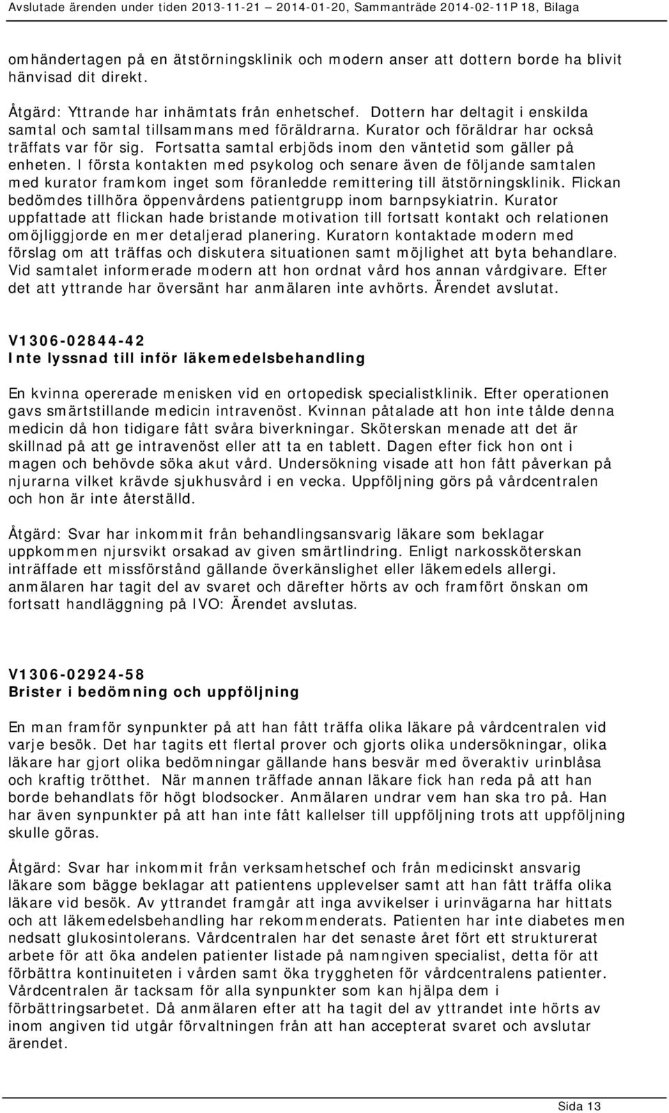 I första kontakten med psykolog och senare även de följande samtalen med kurator framkom inget som föranledde remittering till ätstörningsklinik.