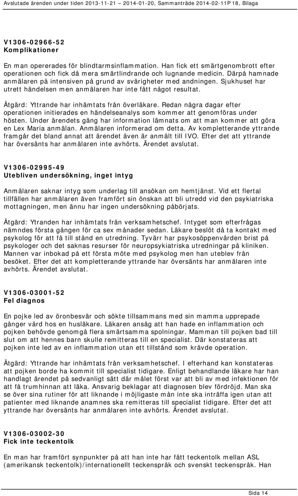 Redan några dagar efter operationen initierades en händelseanalys som kommer att genomföras under hösten. Under ärendets gång har information lämnats om att man kommer att göra en Lex Maria anmälan.