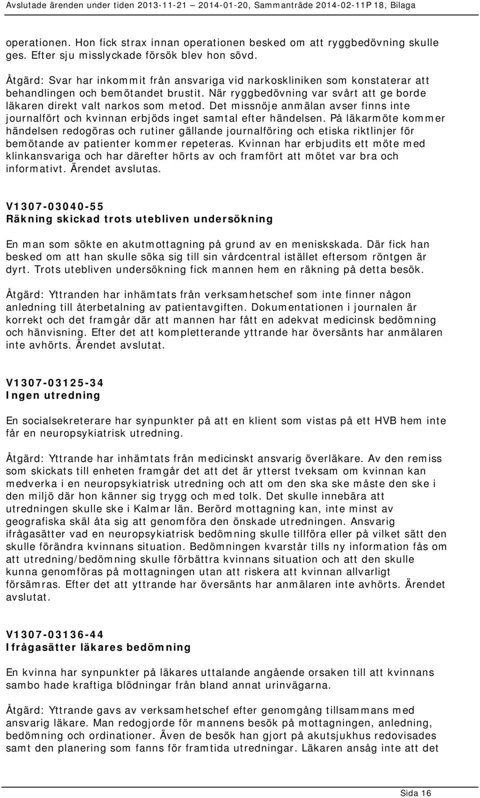 Det missnöje anmälan avser finns inte journalfört och kvinnan erbjöds inget samtal efter händelsen.