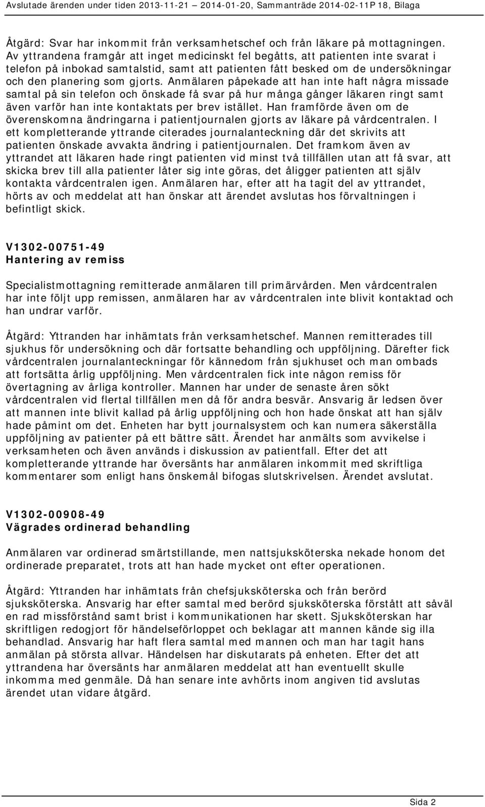 Anmälaren påpekade att han inte haft några missade samtal på sin telefon och önskade få svar på hur många gånger läkaren ringt samt även varför han inte kontaktats per brev istället.