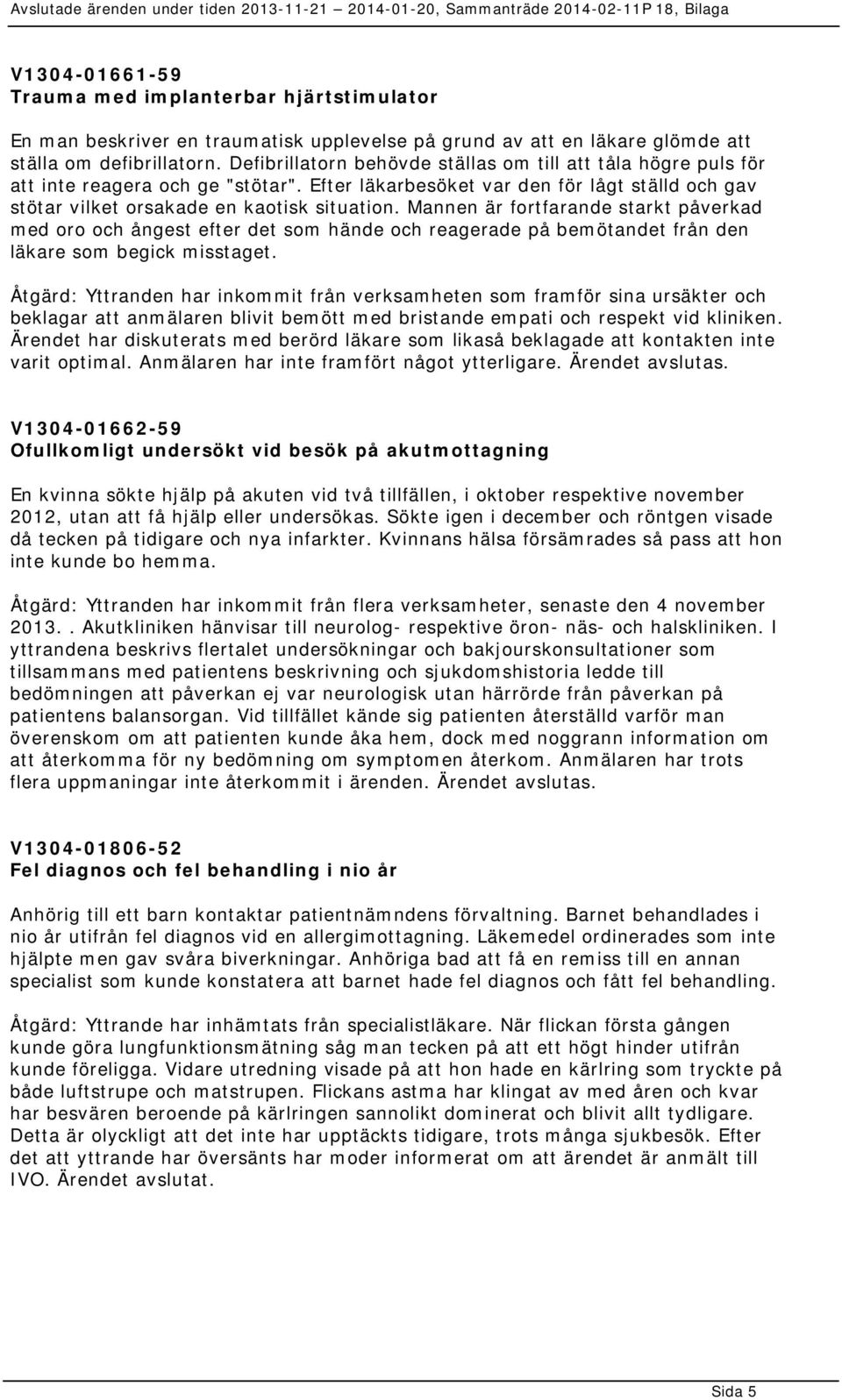 Mannen är fortfarande starkt påverkad med oro och ångest efter det som hände och reagerade på bemötandet från den läkare som begick misstaget.