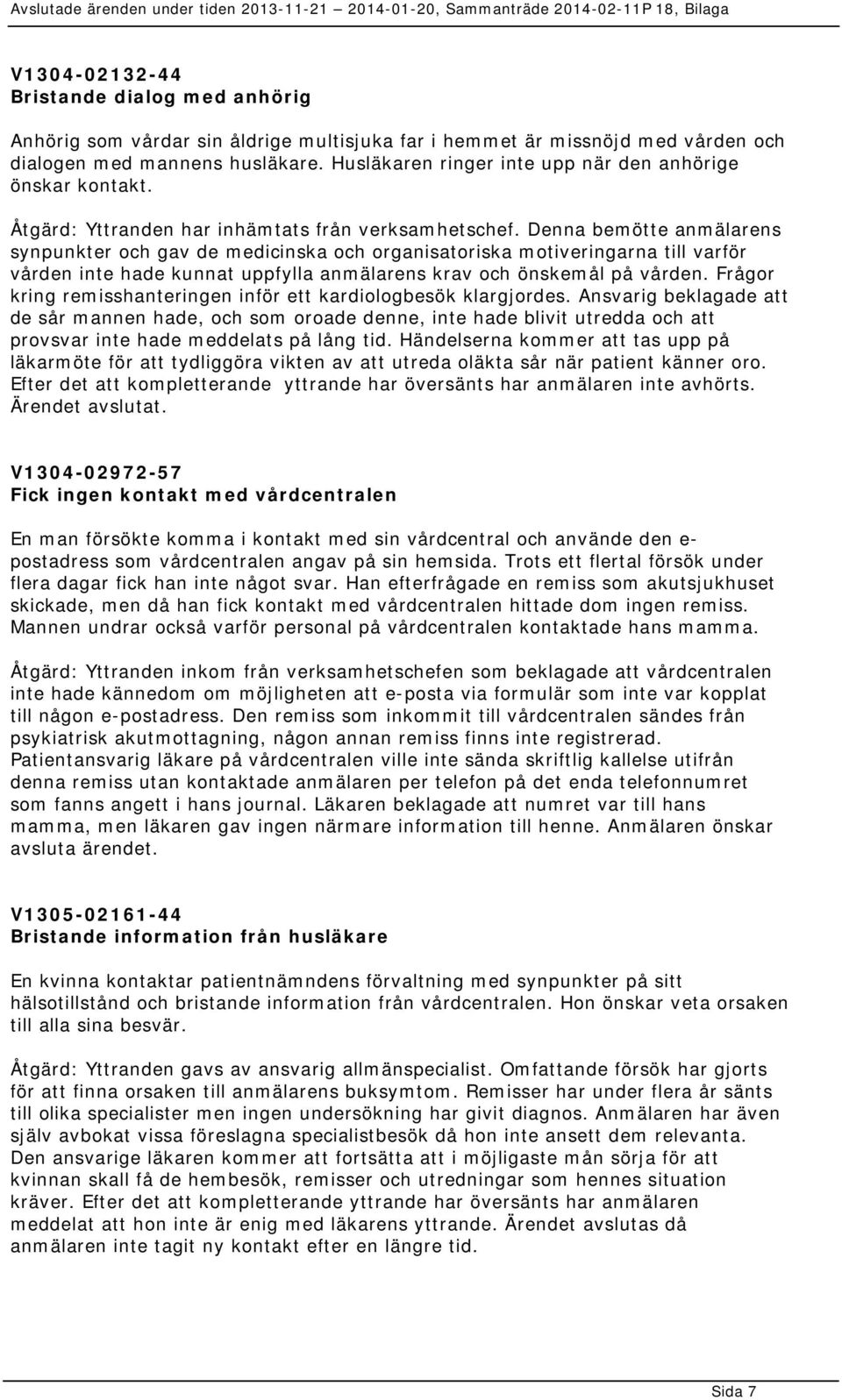 Denna bemötte anmälarens synpunkter och gav de medicinska och organisatoriska motiveringarna till varför vården inte hade kunnat uppfylla anmälarens krav och önskemål på vården.