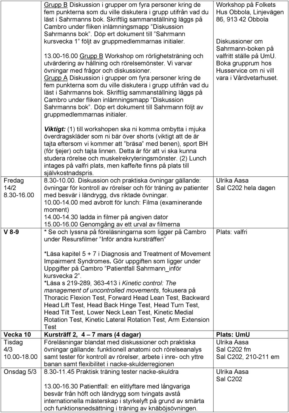 00 Grupp B Workshop om rörlighetsträning och Grupp A Diskussion i grupper om fyra personer kring de fem punkterna som du ville diskutera i grupp utifrån vad du läst i Sahrmanns bok.
