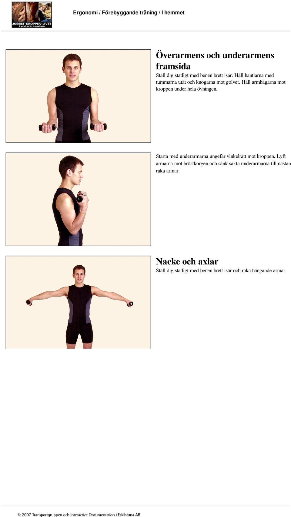Håll armbågarna mot kroppen under hela övningen. Starta med underarmarna ungefär vinkelrätt mot kroppen.