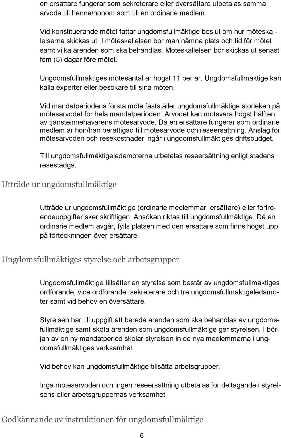 Möteskallelsen bör skickas ut senast fem (5) dagar före mötet. Ungdomsfullmäktiges mötesantal är högst 11 per år. Ungdomsfullmäktige kan kalla experter eller besökare till sina möten.