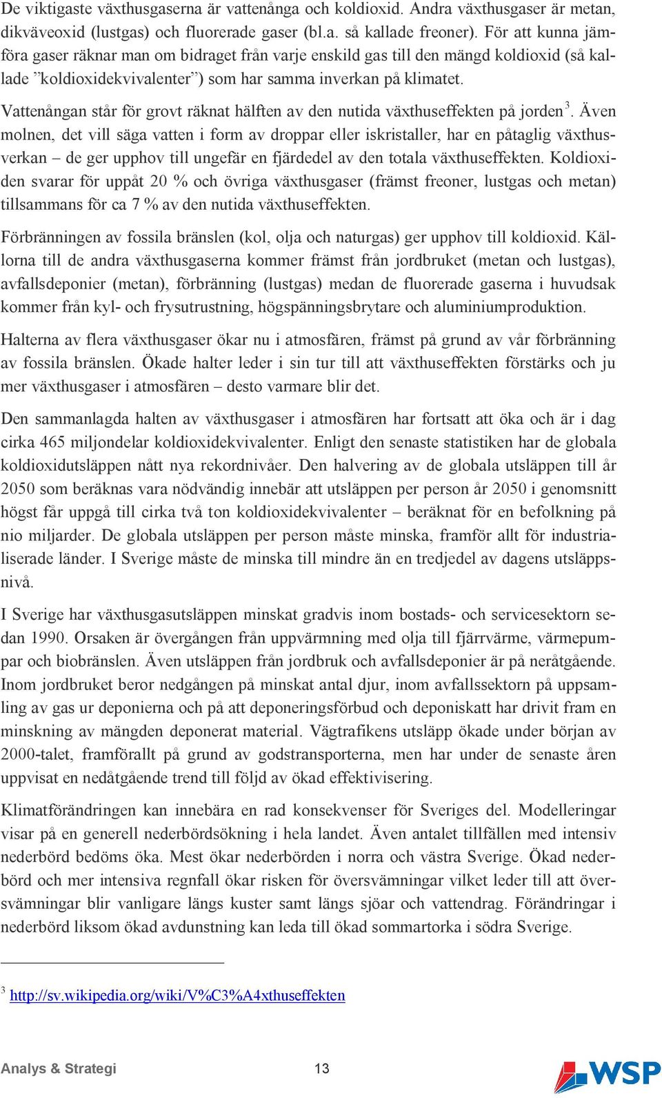 Vattenångan står för grovt räknat hälften av den nutida växthuseffekten på jorden 3.