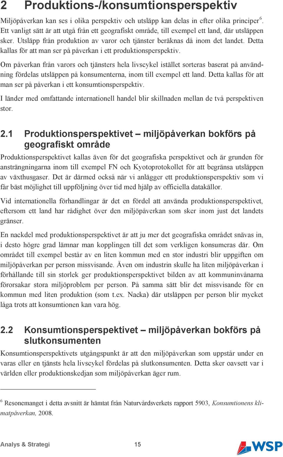 Detta kallas för att man ser på påverkan i ett produktionsperspektiv.