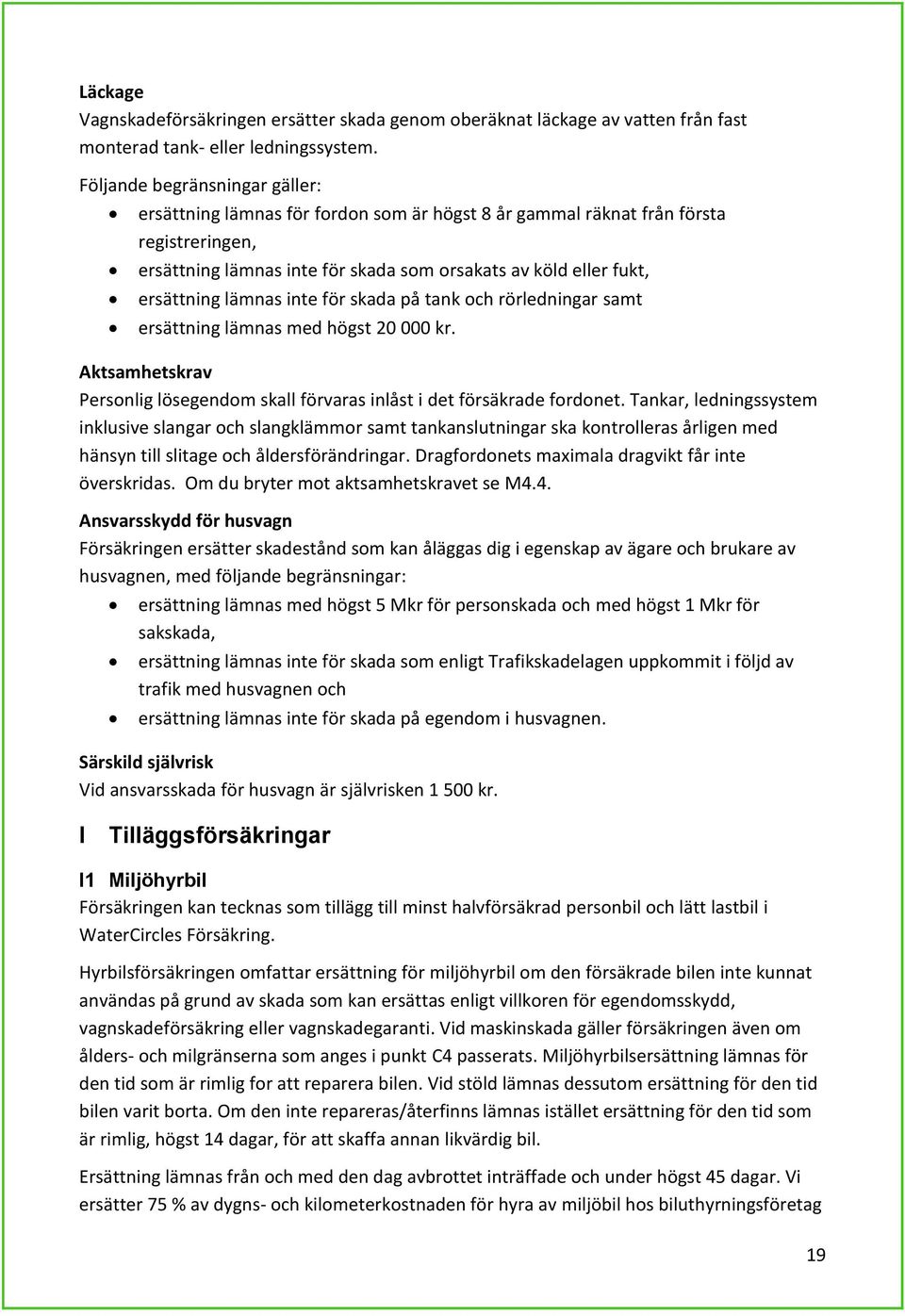 lämnas inte för skada på tank och rörledningar samt ersättning lämnas med högst 20 000 kr. Aktsamhetskrav Personlig lösegendom skall förvaras inlåst i det försäkrade fordonet.