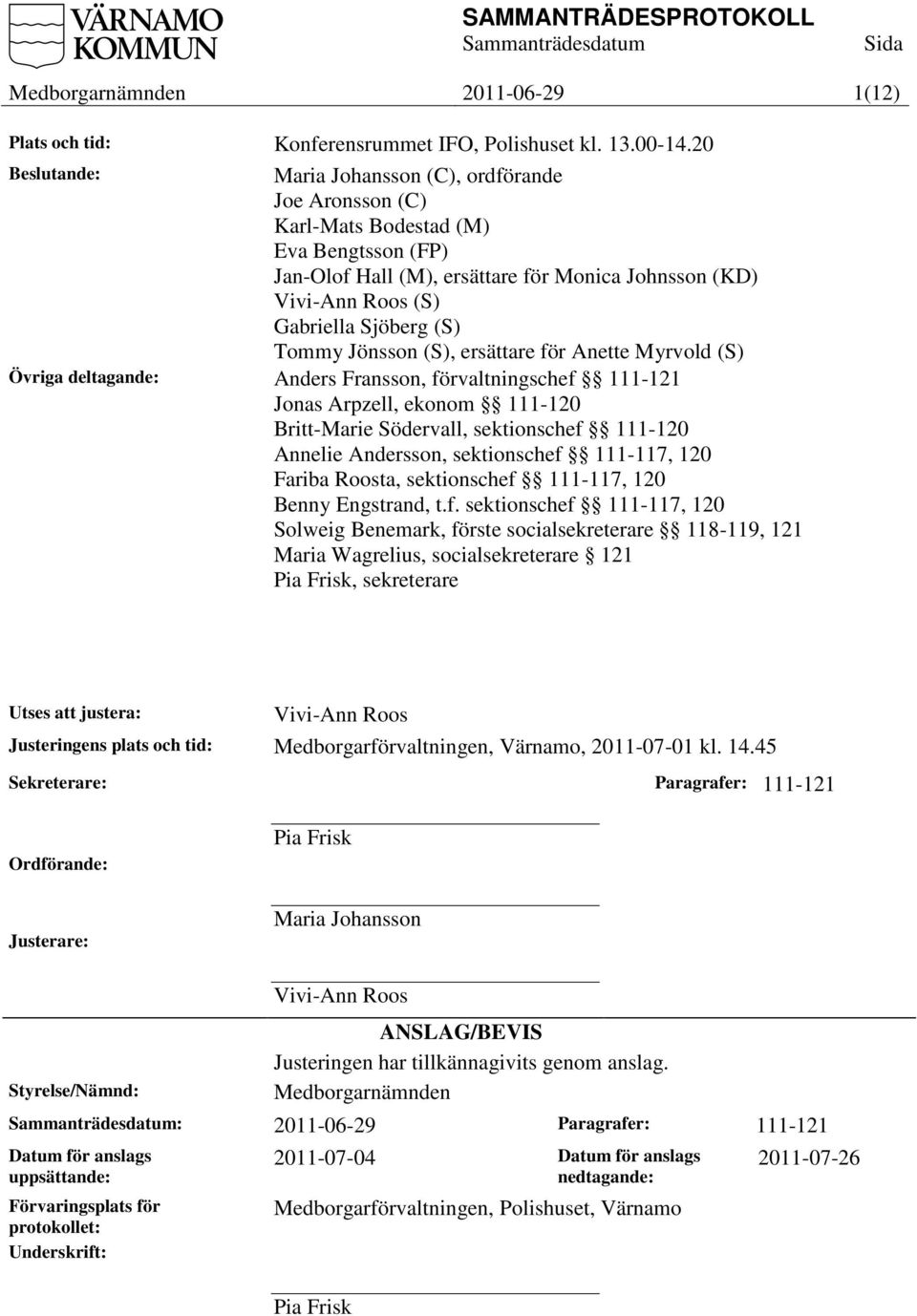 Jönsson (S), ersättare för Anette Myrvold (S) Övriga deltagande: Anders Fransson, förvaltningschef 111-121 Jonas Arpzell, ekonom 111-120 Britt-Marie Södervall, sektionschef 111-120 Annelie Andersson,