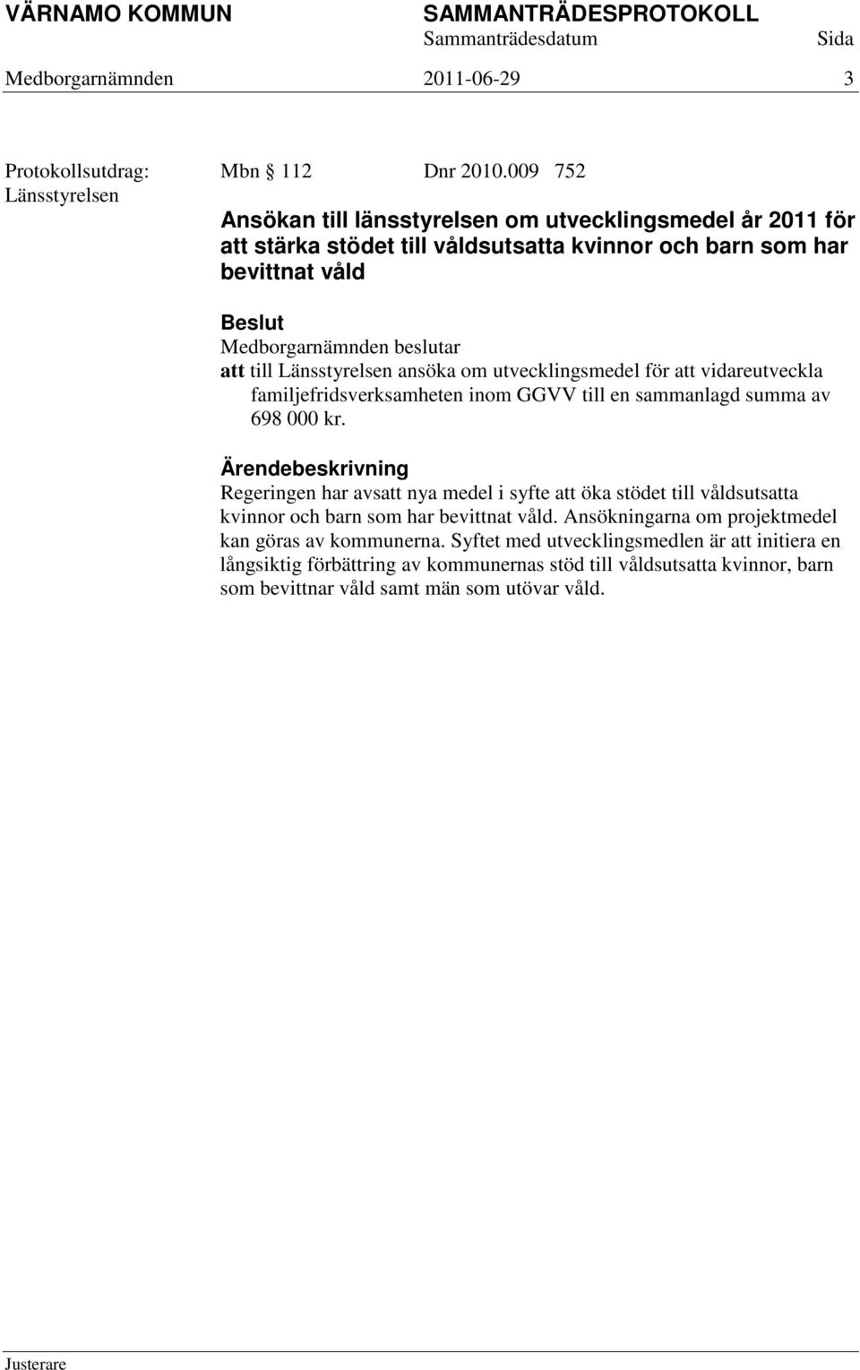 ansöka om utvecklingsmedel för att vidareutveckla familjefridsverksamheten inom GGVV till en sammanlagd summa av 698 000 kr.