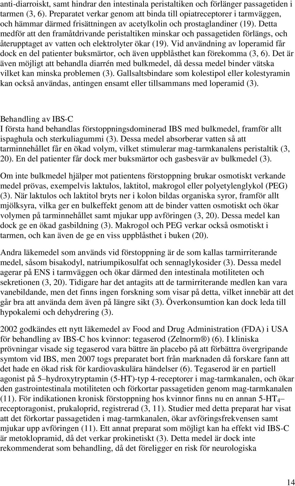 Detta medför att den framåtdrivande peristaltiken minskar och passagetiden förlängs, och återupptaget av vatten och elektrolyter ökar (19).