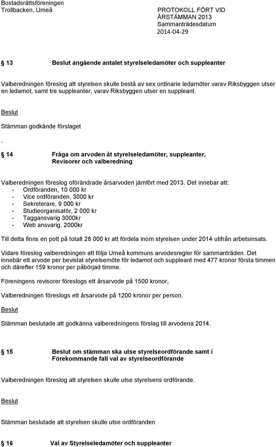 14 Fråga om arvoden åt styrelseledamöter, suppleanter, Revisorer och valberedning Valberedningen föreslog oförändrade årsarvoden jämfört med 2013.