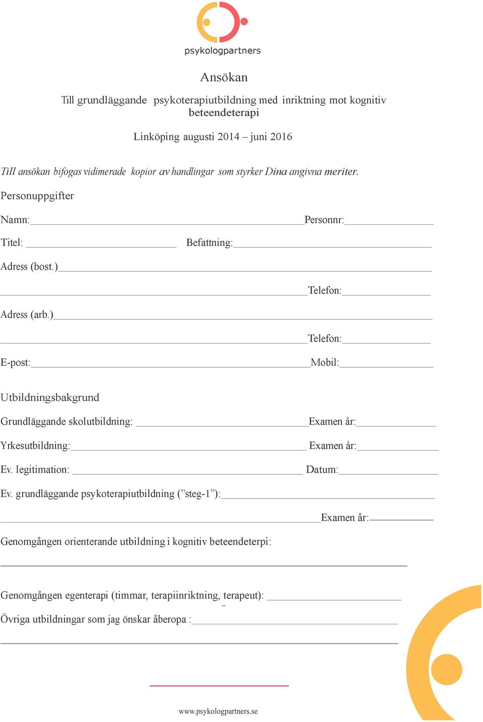 ) Telefon: E-post: Mobil: Utbildningsbakgrund Grundläggande skolutbildning: Yrkesutbildning: Ev. legitimation: Examen år: Examen år: Datum: Ev.