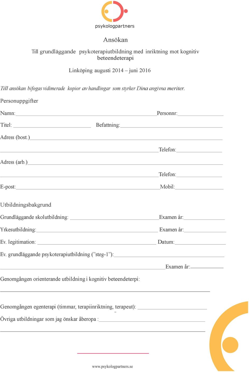 ) Telefon: E-post: Mobil: Utbildningsbakgrund Grundläggande skolutbildning: Yrkesutbildning: Ev. legitimation: Examen år: Examen år: Datum: Ev.