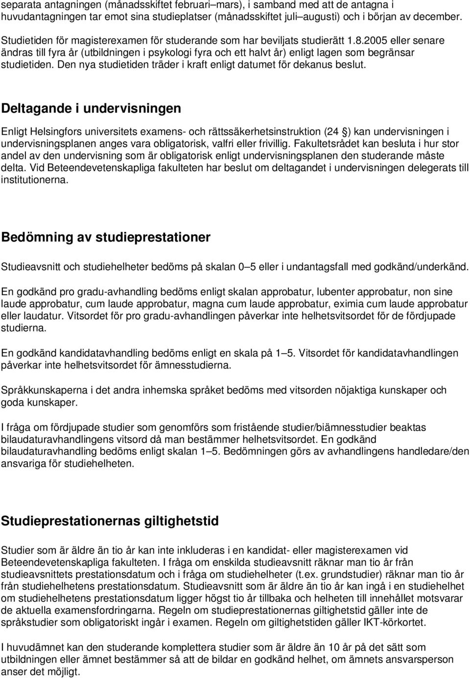 2005 eller senare ändras till fyra år (utbildningen i psykologi fyra och ett halvt år) enligt lagen som begränsar studietiden. Den nya studietiden träder i kraft enligt datumet för dekanus beslut.