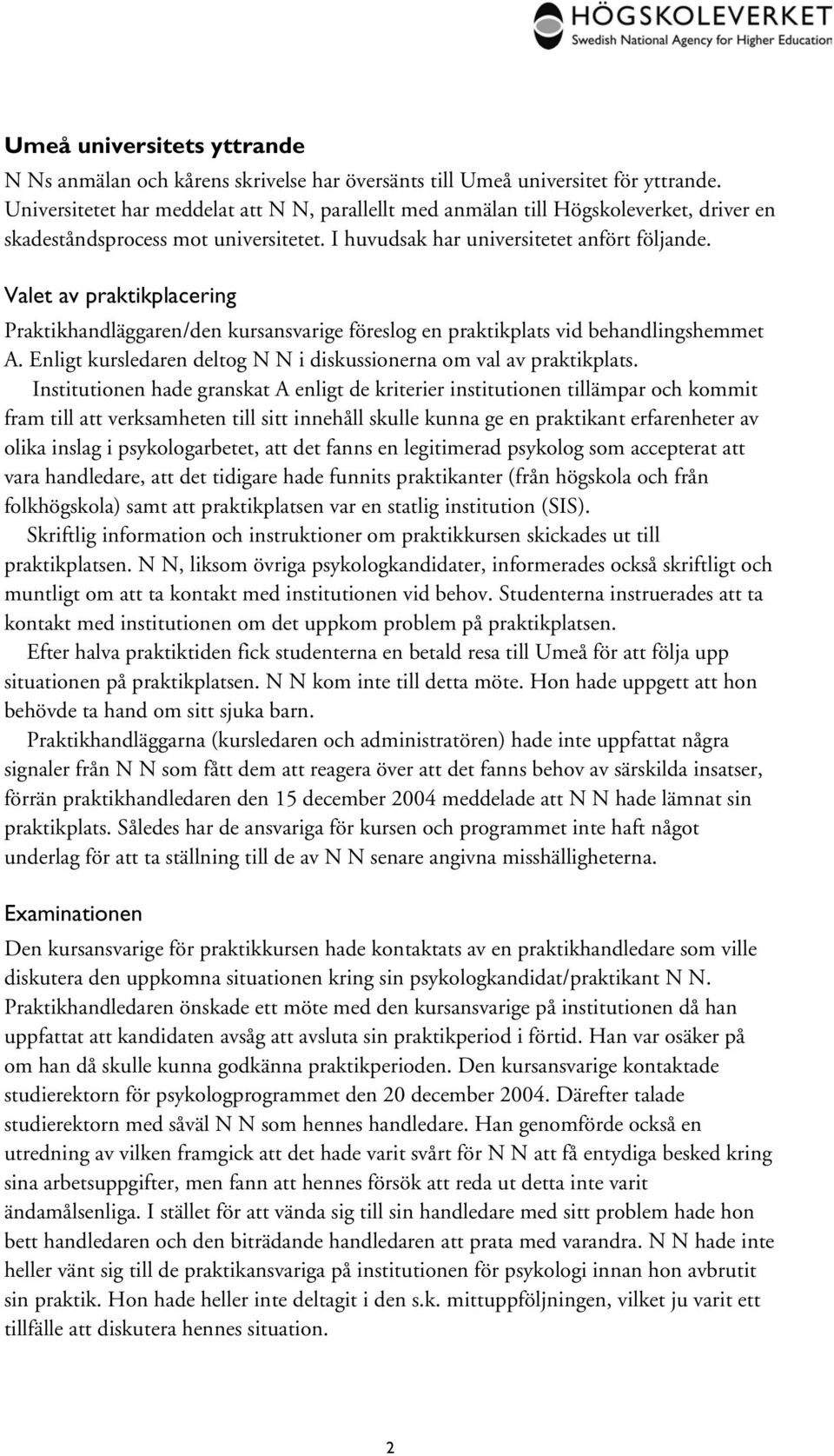 Valet av praktikplacering Praktikhandläggaren/den kursansvarige föreslog en praktikplats vid behandlingshemmet A. Enligt kursledaren deltog N N i diskussionerna om val av praktikplats.