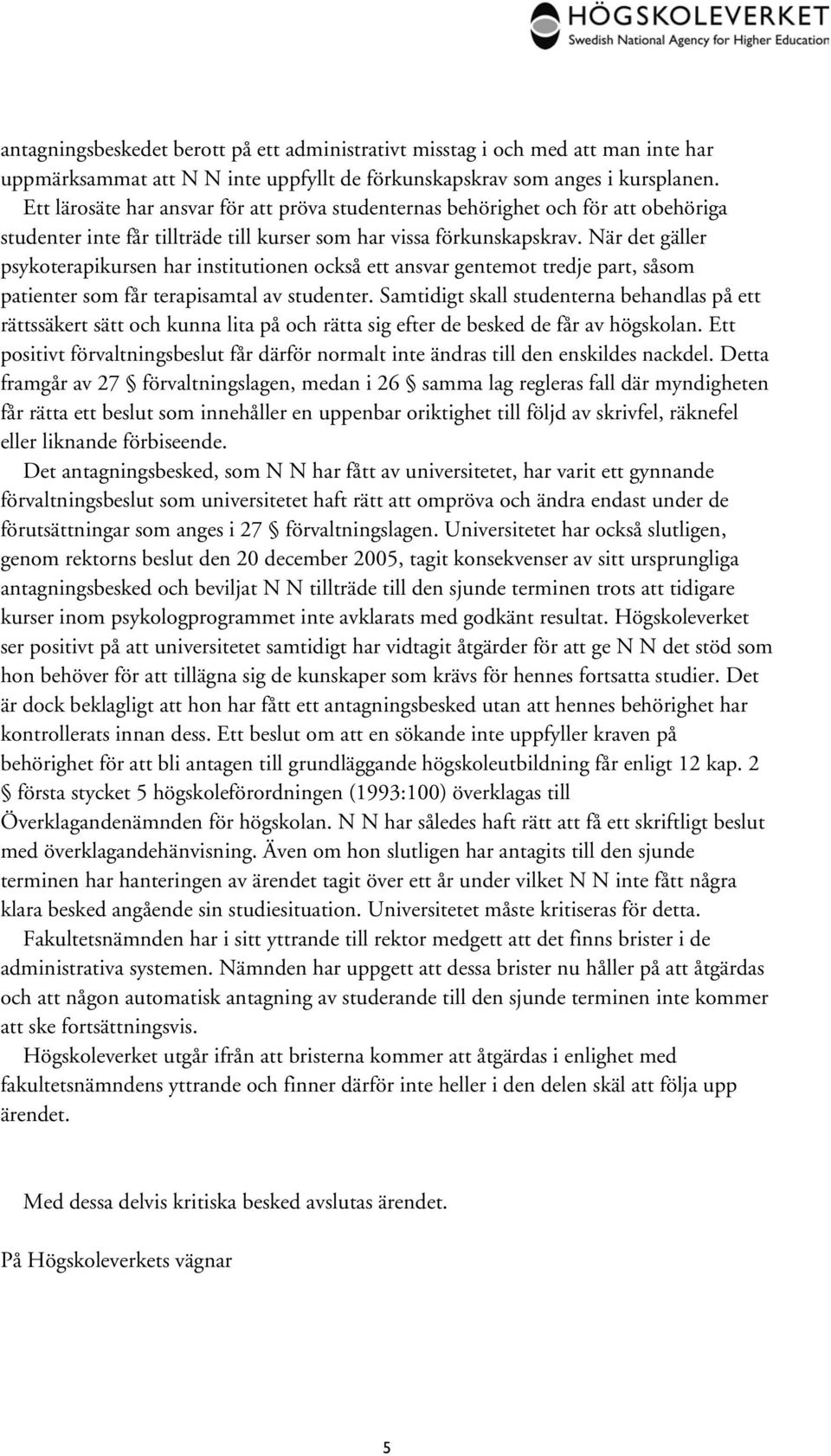 När det gäller psykoterapikursen har institutionen också ett ansvar gentemot tredje part, såsom patienter som får terapisamtal av studenter.