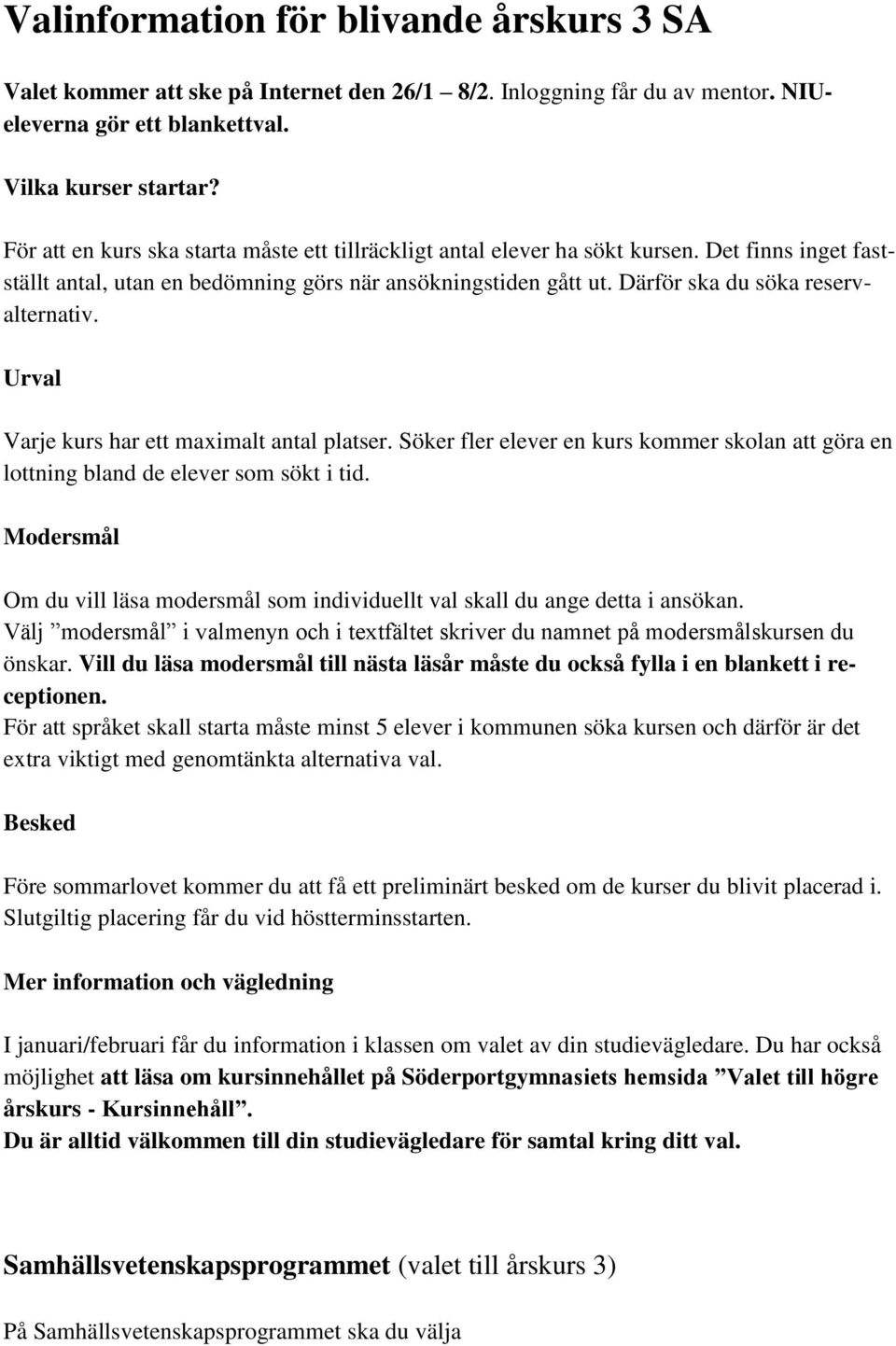 Därför ska du söka reservalternativ. Urval Varje kurs har ett maximalt antal platser. Söker fler elever en kurs kommer skolan att göra en lottning bland de elever som sökt i tid.