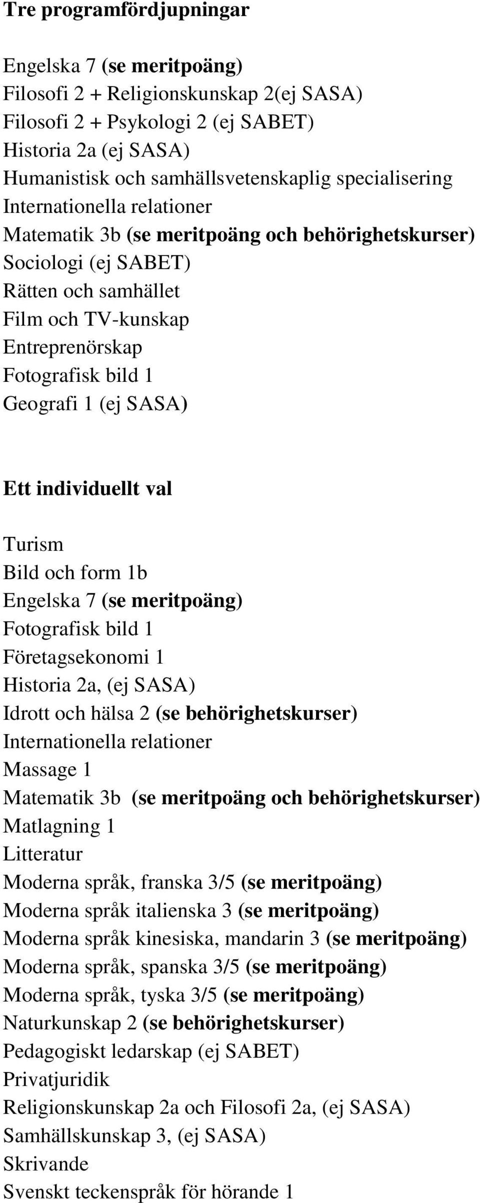 1 (ej SASA) Ett individuellt val Turism Bild och form 1b Engelska 7 (se meritpoäng) Fotografisk bild 1 Företagsekonomi 1 Historia 2a, (ej SASA) Idrott och hälsa 2 (se behörighetskurser)