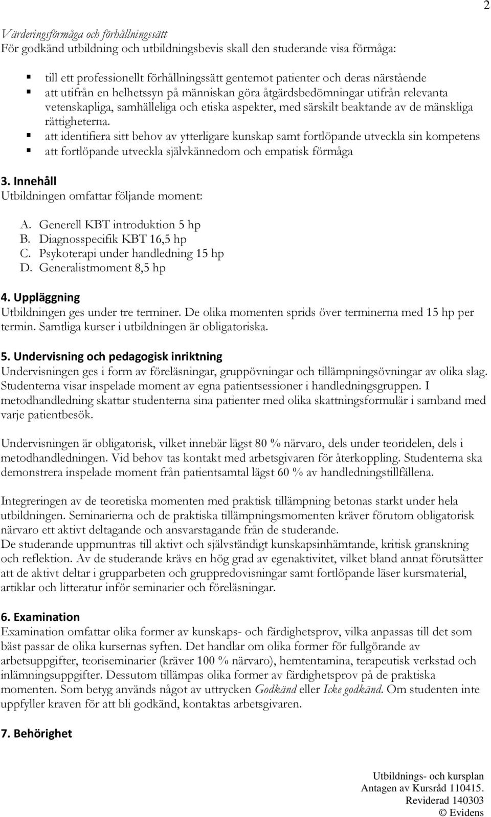 att identifiera sitt behov av ytterligare kunskap samt fortlöpande utveckla sin kompetens att fortlöpande utveckla självkännedom och empatisk förmåga 3.