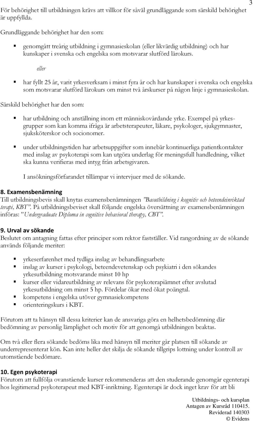 eller har fyllt 25 år, varit yrkesverksam i minst fyra år och har kunskaper i svenska och engelska som motsvarar slutförd lärokurs om minst två årskurser på någon linje i gymnasieskolan.