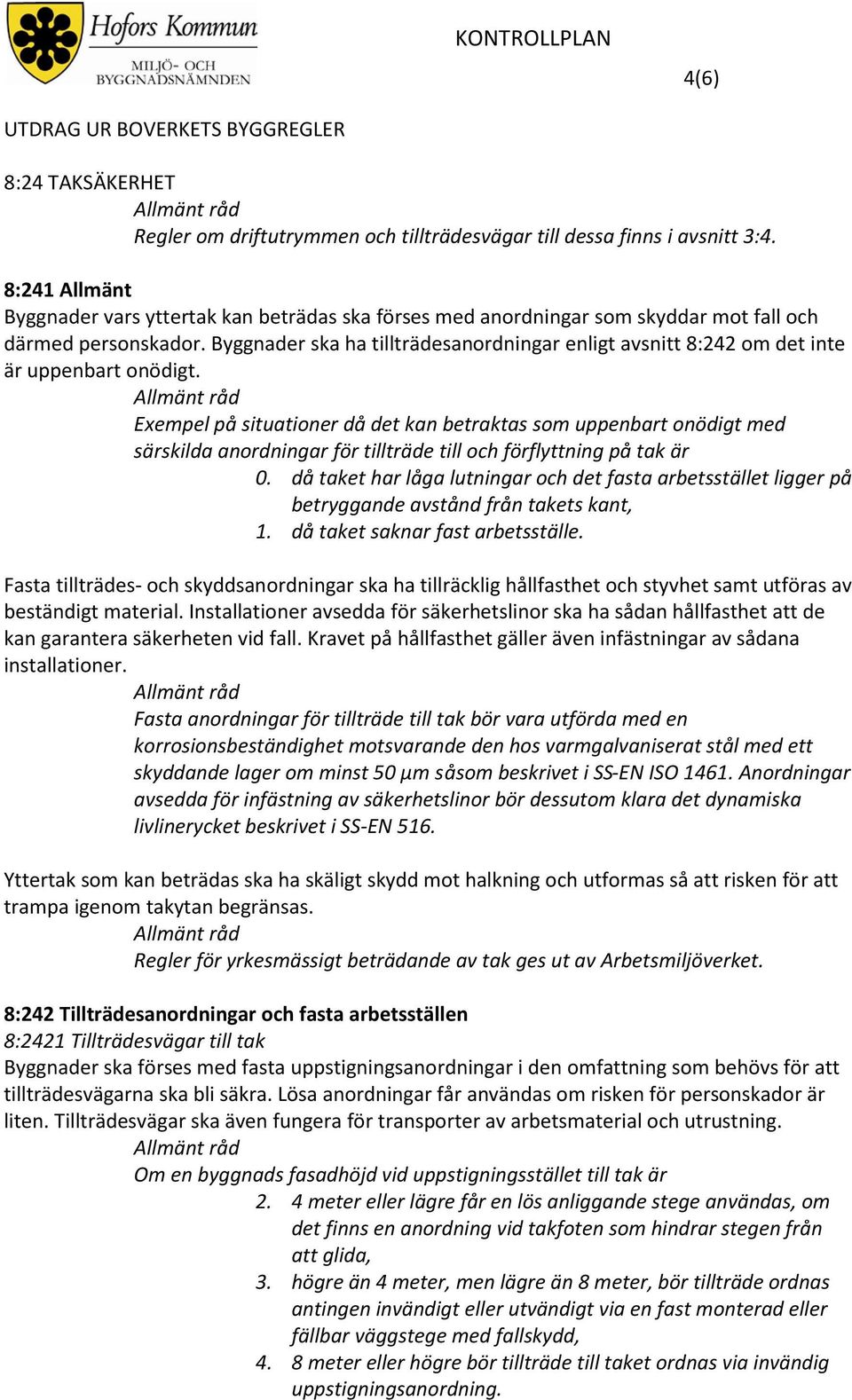 Byggnader ska ha tillträdesanordningar enligt avsnitt 8:242 om det inte är uppenbart onödigt.