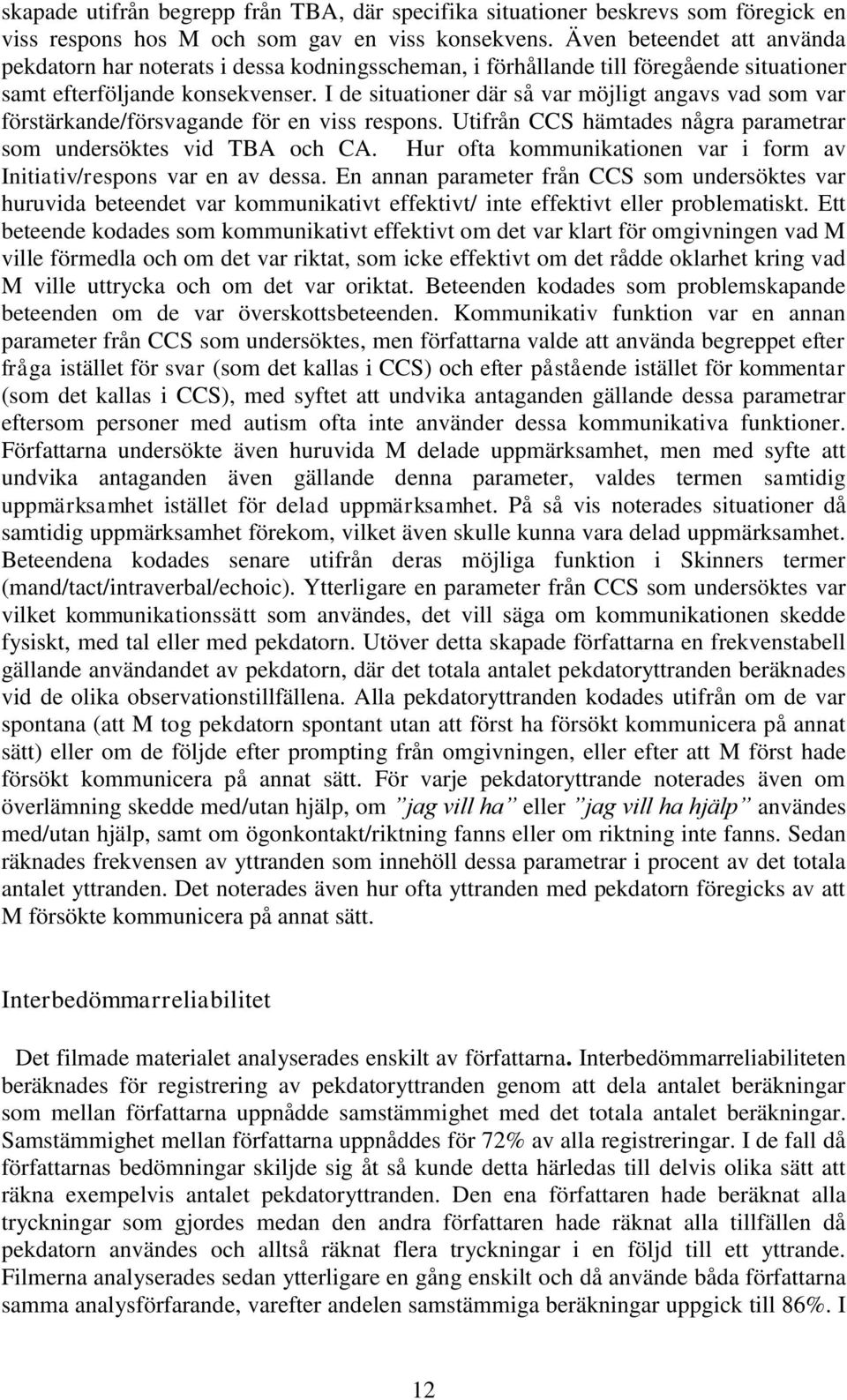 I de situationer där så var möjligt angavs vad som var förstärkande/försvagande för en viss respons. Utifrån CCS hämtades några parametrar som undersöktes vid TBA och CA.