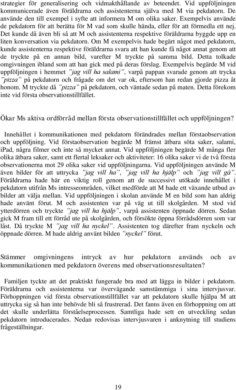 Det kunde då även bli så att M och assistenterna respektive föräldrarna byggde upp en liten konversation via pekdatorn.