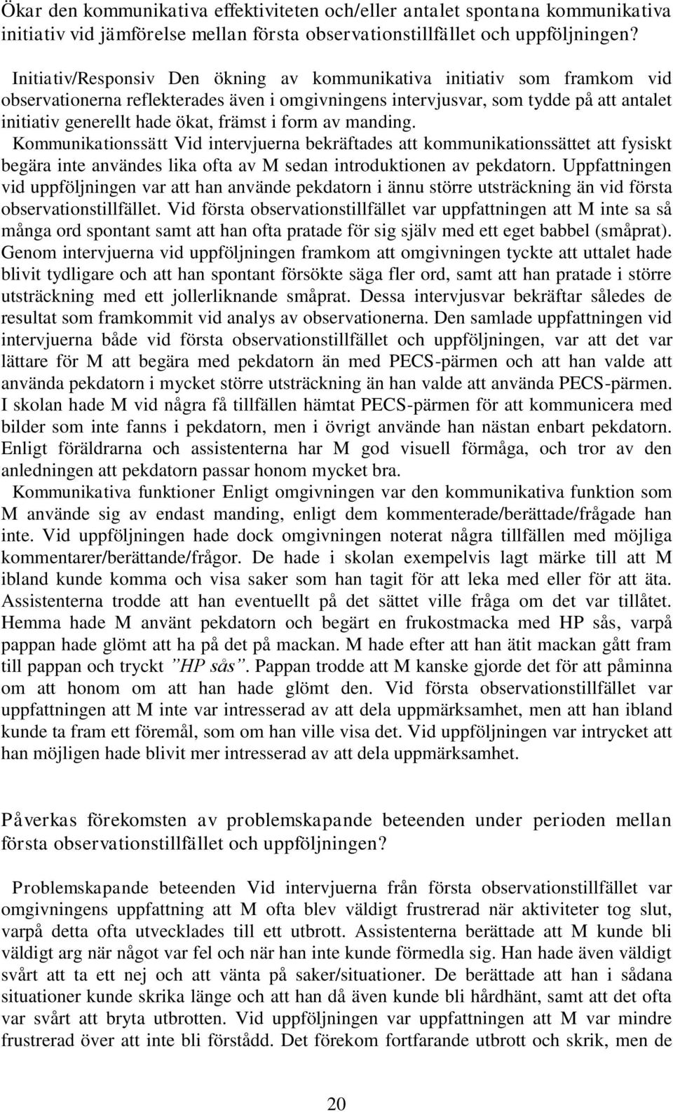 främst i form av manding. Kommunikationssätt Vid intervjuerna bekräftades att kommunikationssättet att fysiskt begära inte användes lika ofta av M sedan introduktionen av pekdatorn.