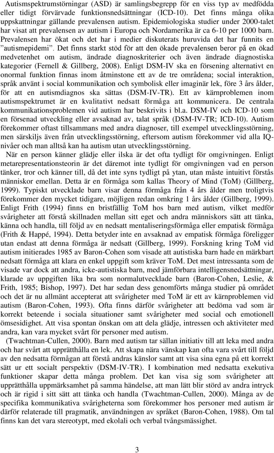Prevalensen har ökat och det har i medier diskuterats huruvida det har funnits en autismepidemi.