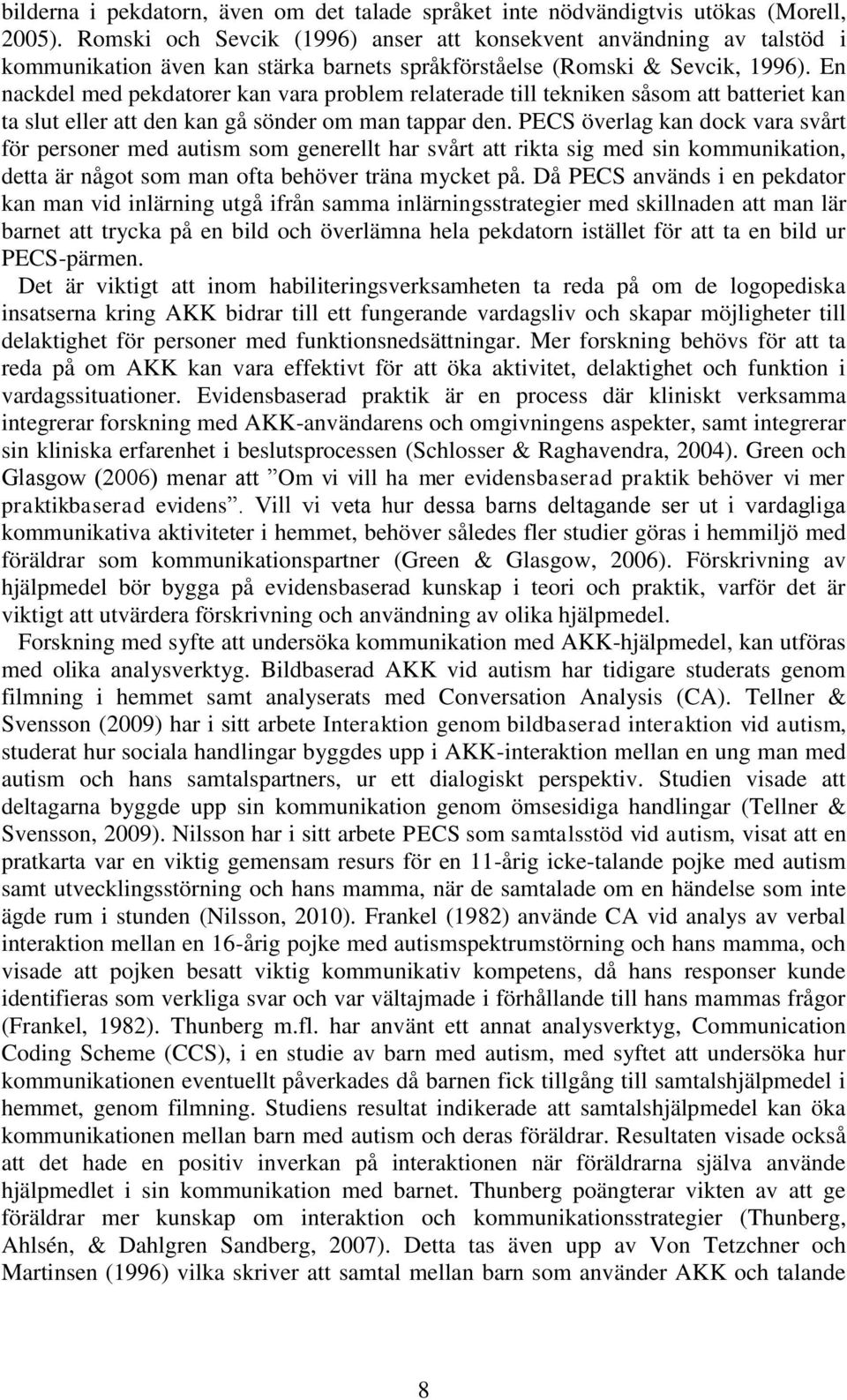 En nackdel med pekdatorer kan vara problem relaterade till tekniken såsom att batteriet kan ta slut eller att den kan gå sönder om man tappar den.