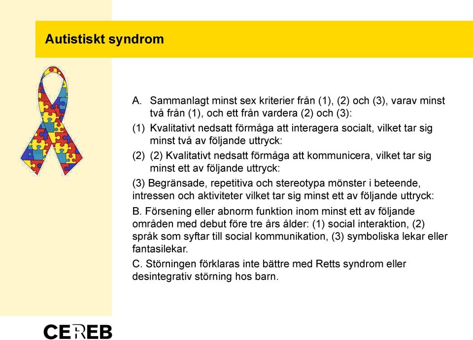 två av följande uttryck: (2) (2) Kvalitativt nedsatt förmåga att kommunicera, vilket tar sig minst ett av följande uttryck: (3) Begränsade, repetitiva och stereotypa mönster i beteende,