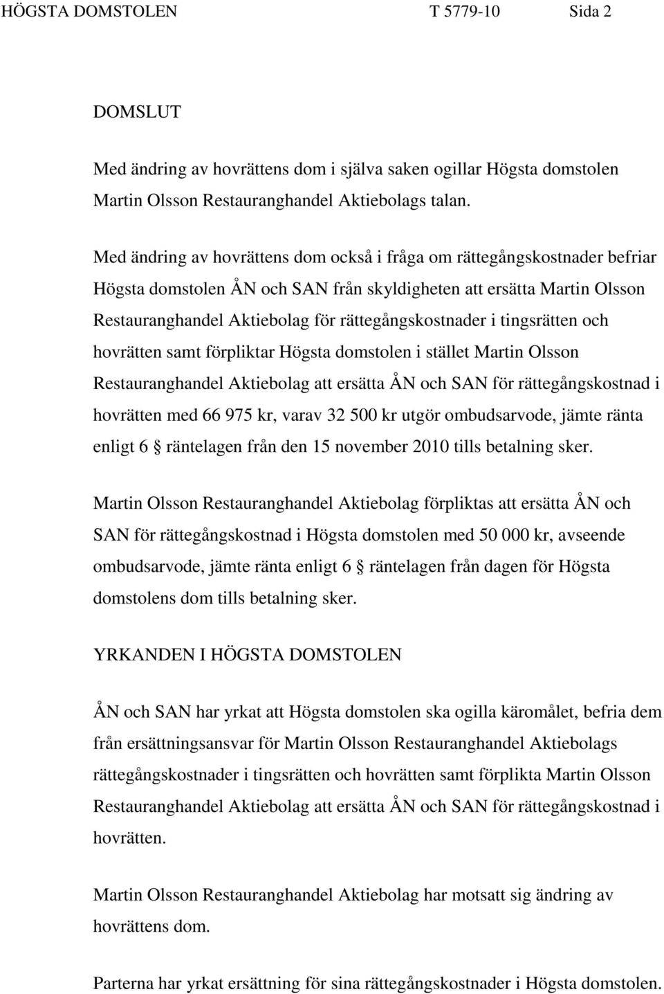 i tingsrätten och hovrätten samt förpliktar Högsta domstolen i stället Martin Olsson Restauranghandel Aktiebolag att ersätta ÅN och SAN för rättegångskostnad i hovrätten med 66 975 kr, varav 32 500