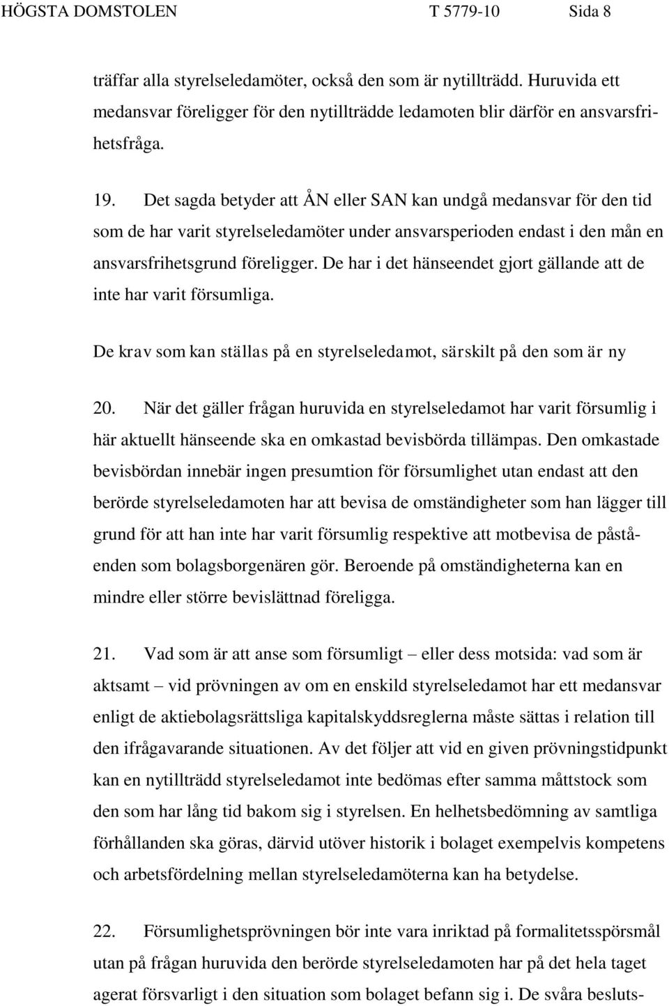 De har i det hänseendet gjort gällande att de inte har varit försumliga. De krav som kan ställas på en styrelseledamot, särskilt på den som är ny 20.