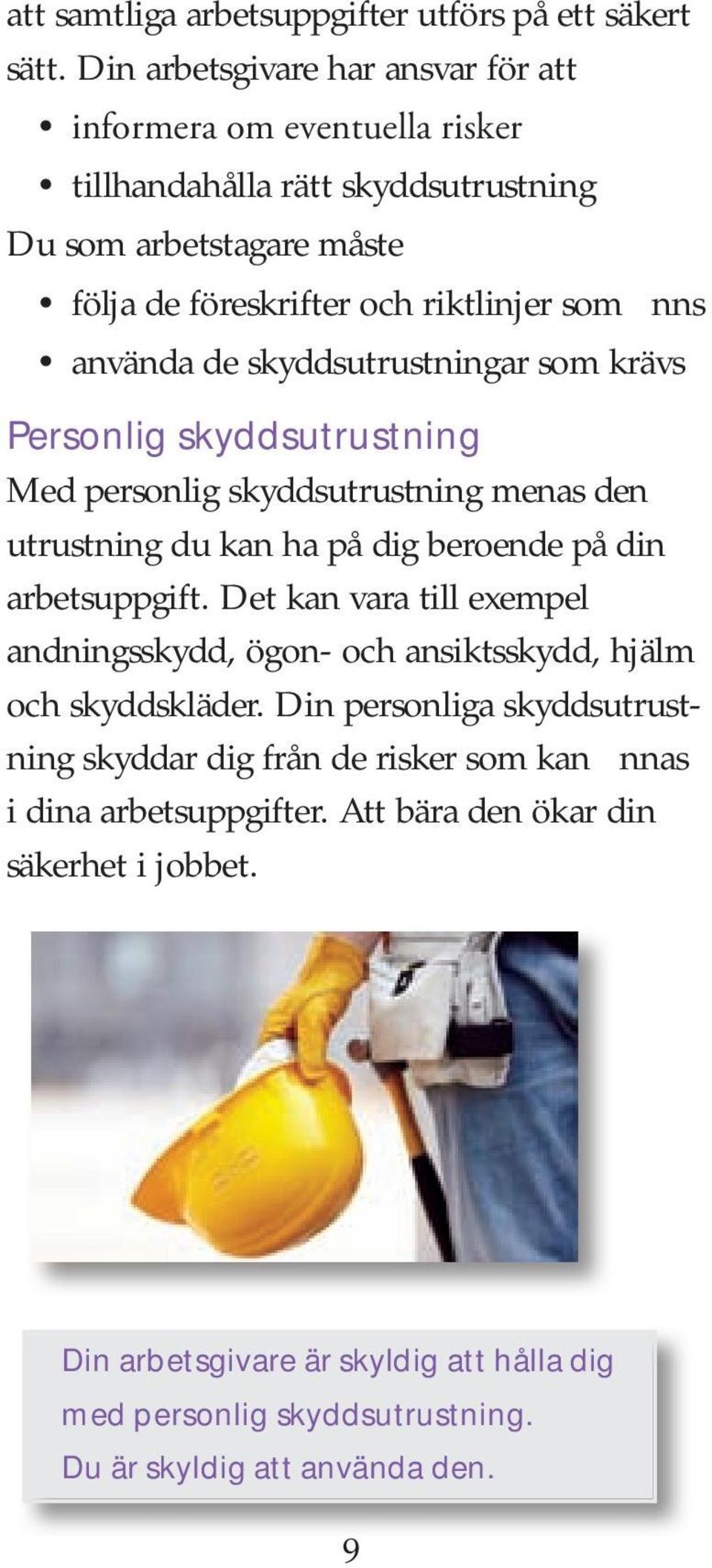 använda de skyddsutrustningar som krävs Personlig skyddsutrustning Med personlig skyddsutrustning menas den utrustning du kan ha på dig beroende på din arbetsuppgift.