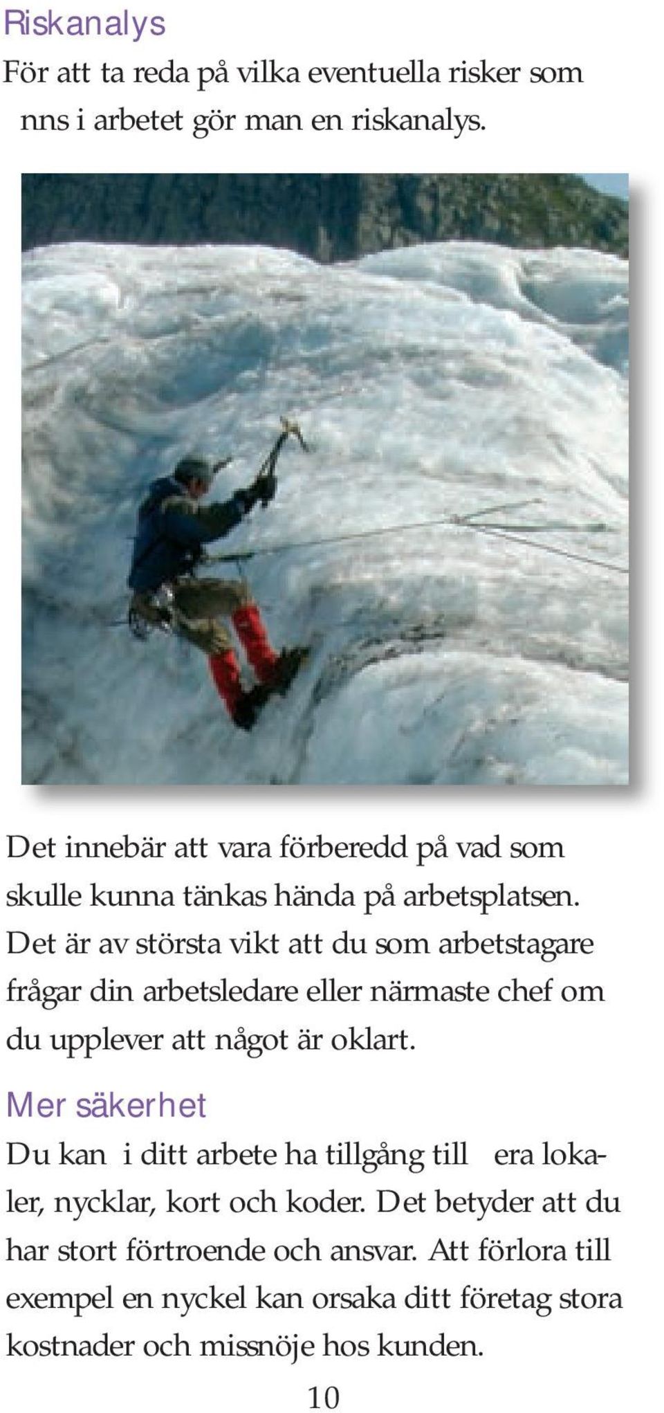 Det är av största vikt att du som arbetstagare frågar din arbetsledare eller närmaste chef om du upplever att något är oklart.