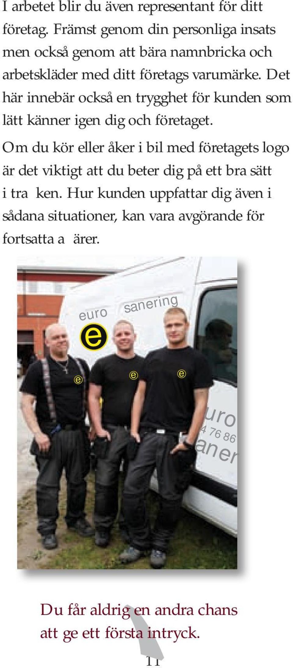 Det här innebär också en trygghet för kunden som lätt känner igen dig och företaget.