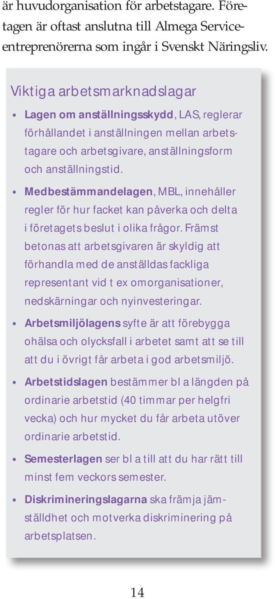Medbestämmandelagen, MBL, innehåller regler för hur facket kan påverka och delta i företagets beslut i olika frågor.