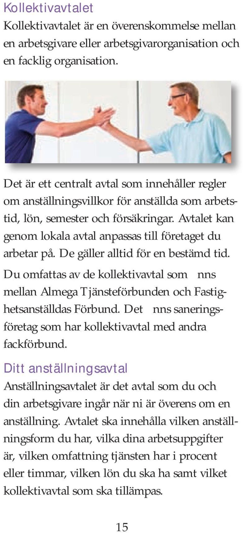 Avtalet kan genom lokala avtal anpassas till företaget du arbetar på. De gäller alltid för en bestämd tid.