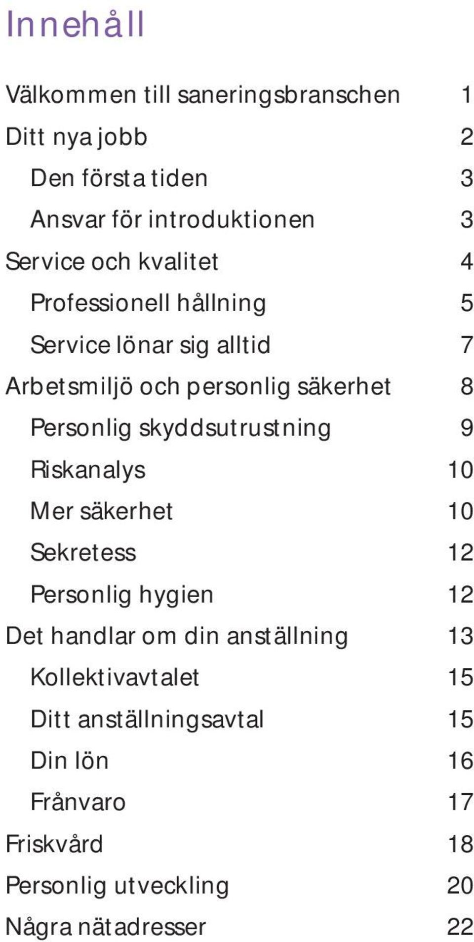 skyddsutrustning 9 Riskanalys 10 Mer säkerhet 10 Sekretess 12 Personlig hygien 12 Det handlar om din anställning 13