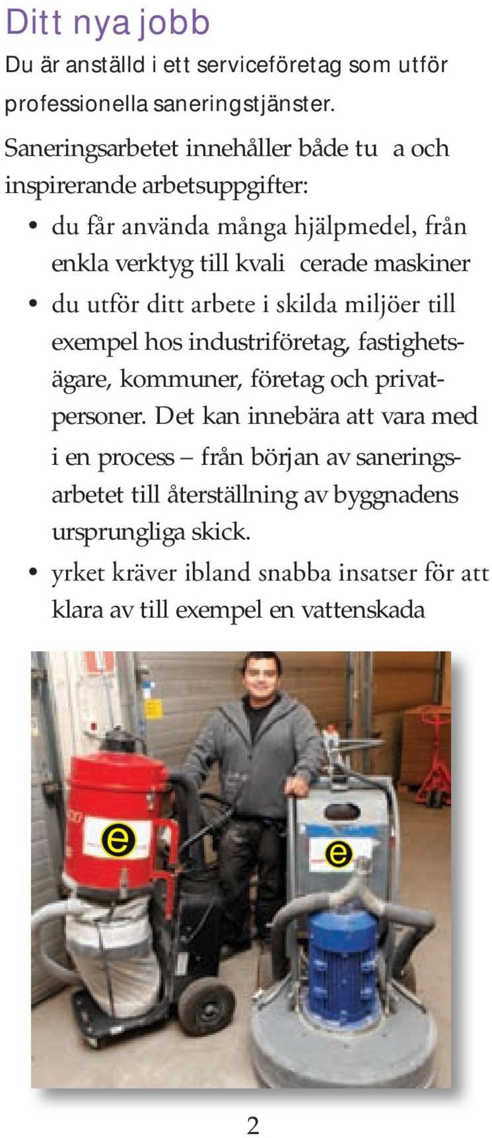 maskiner du utför ditt arbete i skilda miljöer till exempel hos industriföretag, fastighetsägare, kommuner, företag och privatpersoner.