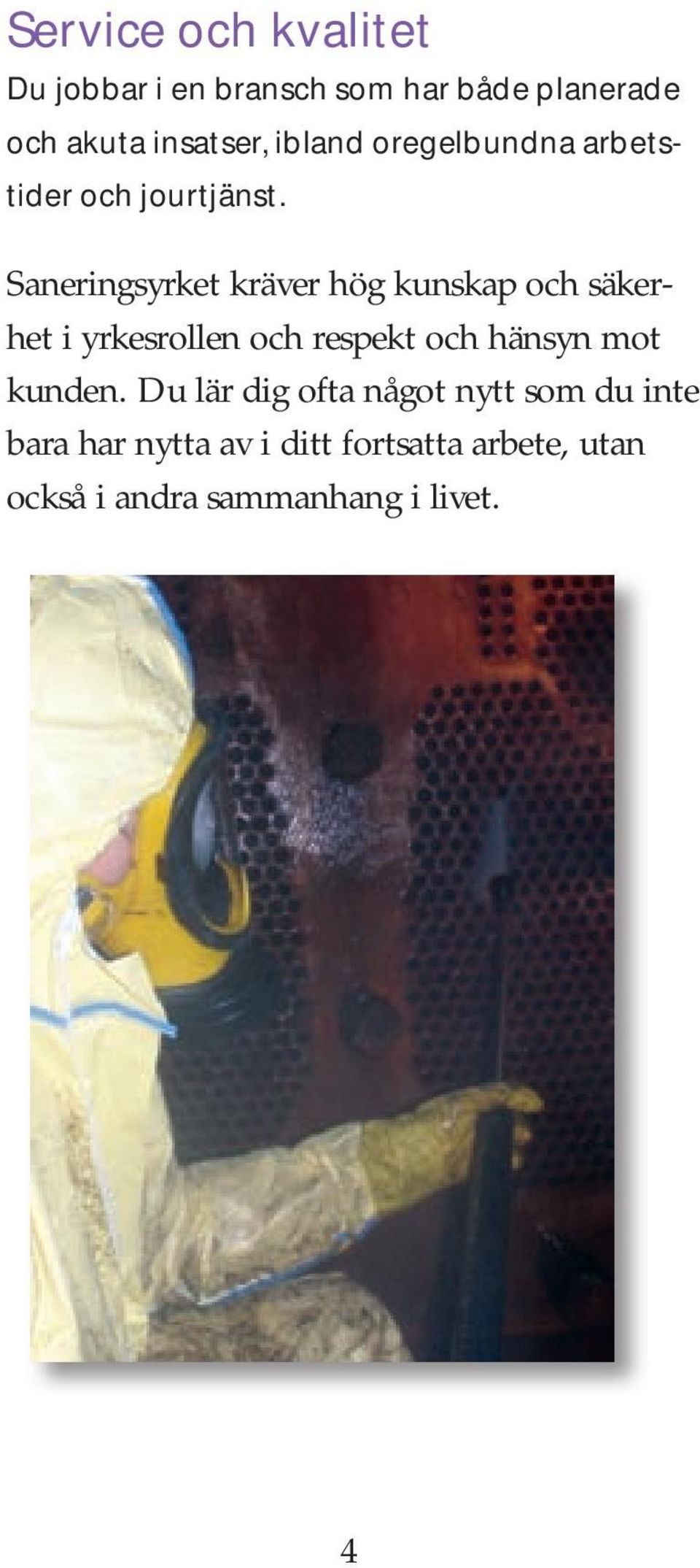 Saneringsyrket kräver hög kunskap och säkerhet i yrkesrollen och respekt och hänsyn mot