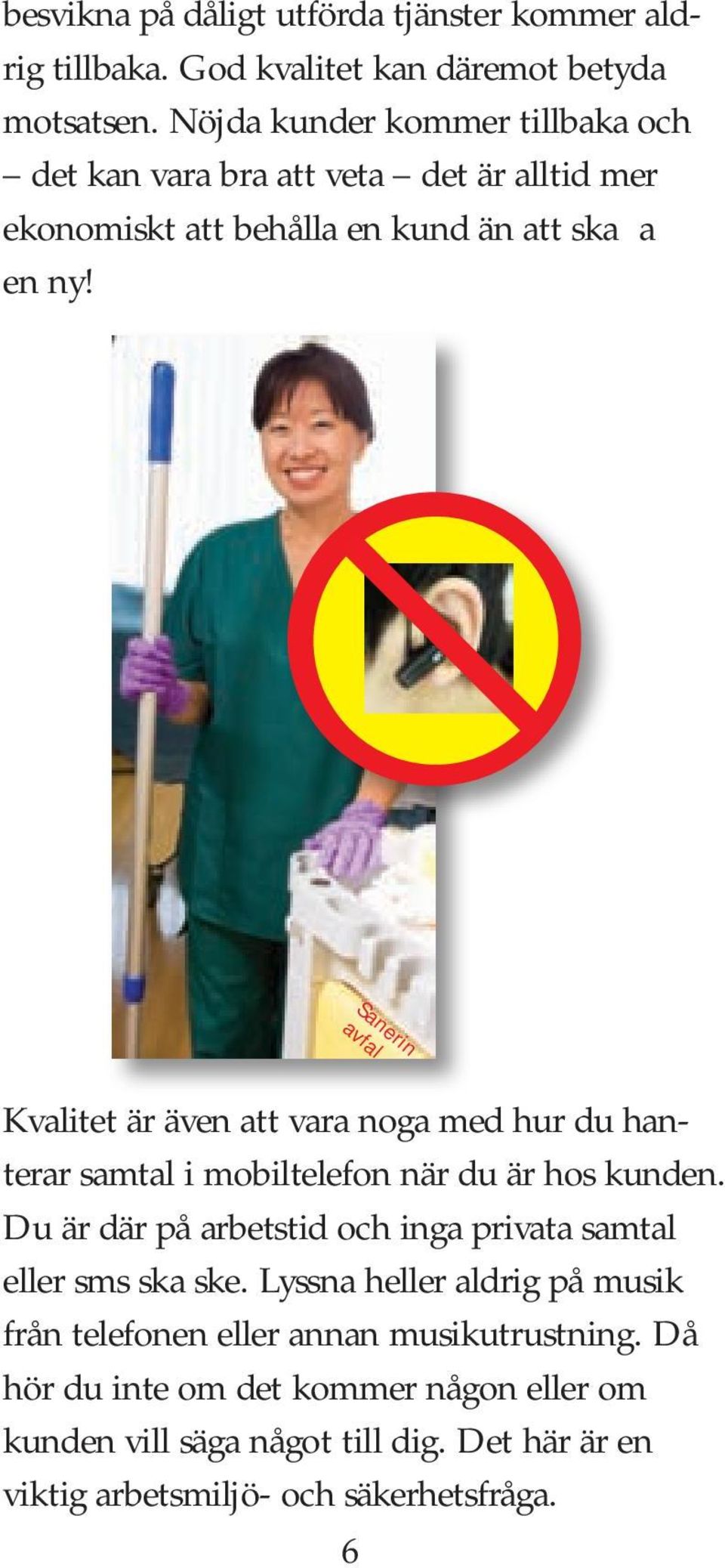 Kvalitet är även att vara noga med hur du hanterar samtal i mobiltelefon när du är hos kunden.