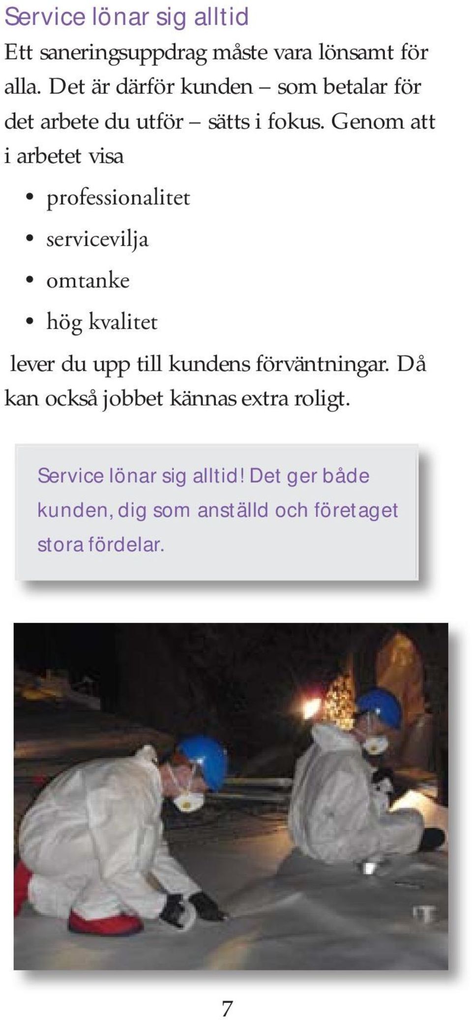 Genom att i arbetet visa professionalitet servicevilja omtanke hög kvalitet lever du upp till