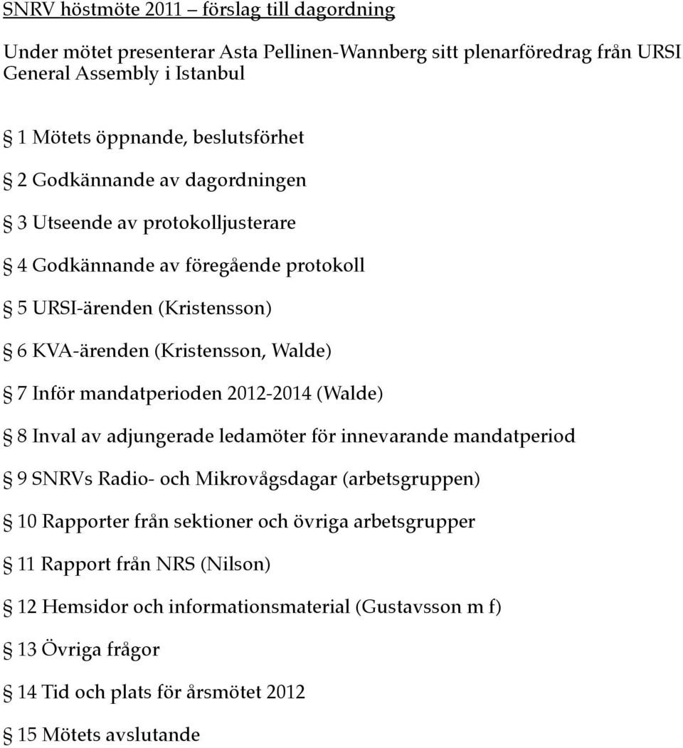 Walde) 7 Inför mandatperioden 2012-2014 (Walde) 8 Inval av adjungerade ledamöter för innevarande mandatperiod 9 SNRVs Radio- och Mikrovågsdagar (arbetsgruppen) 10 Rapporter