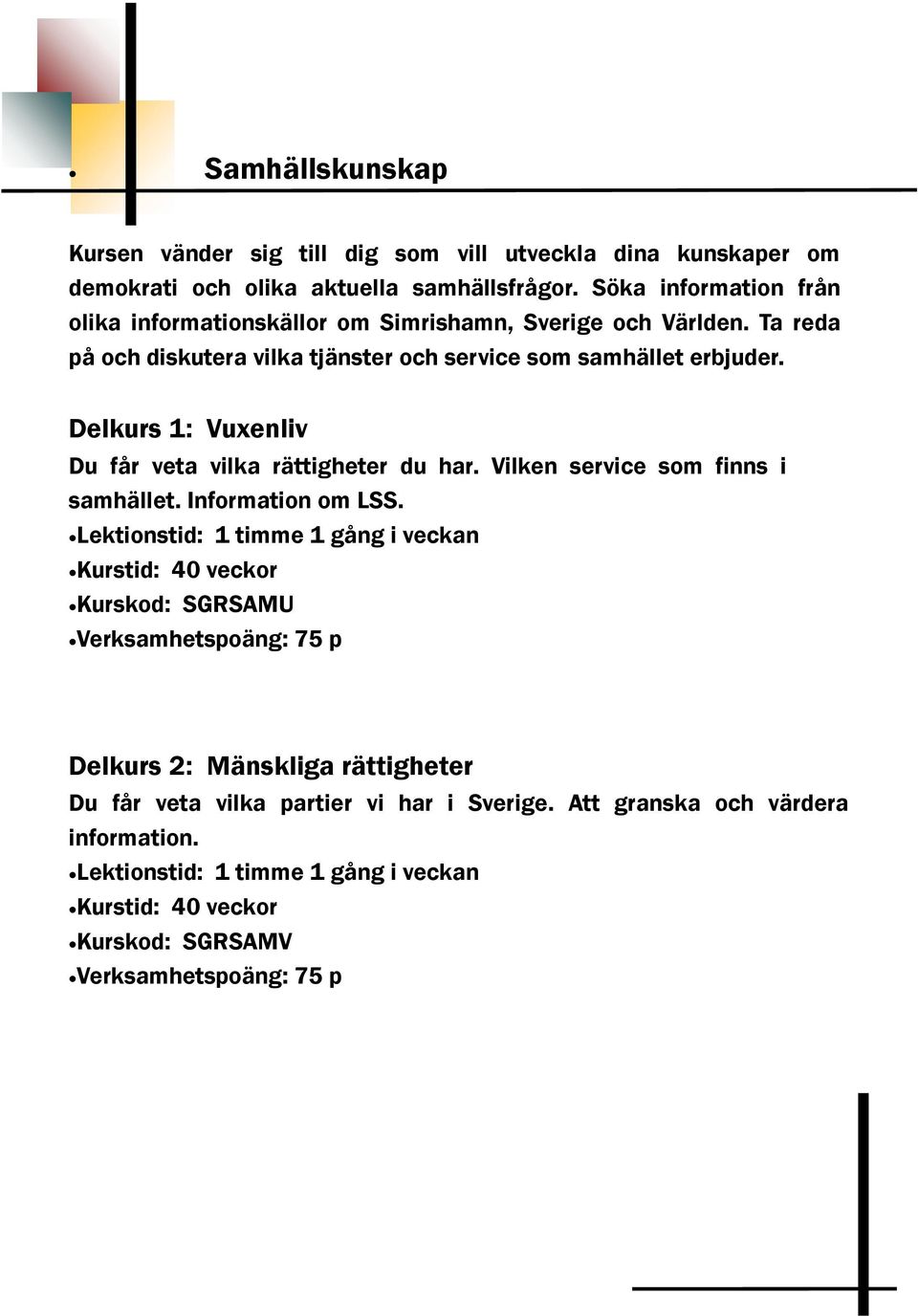 Delkurs 1: Vuxenliv Du får veta vilka rättigheter du har. Vilken service som finns i samhället. Information om LSS.