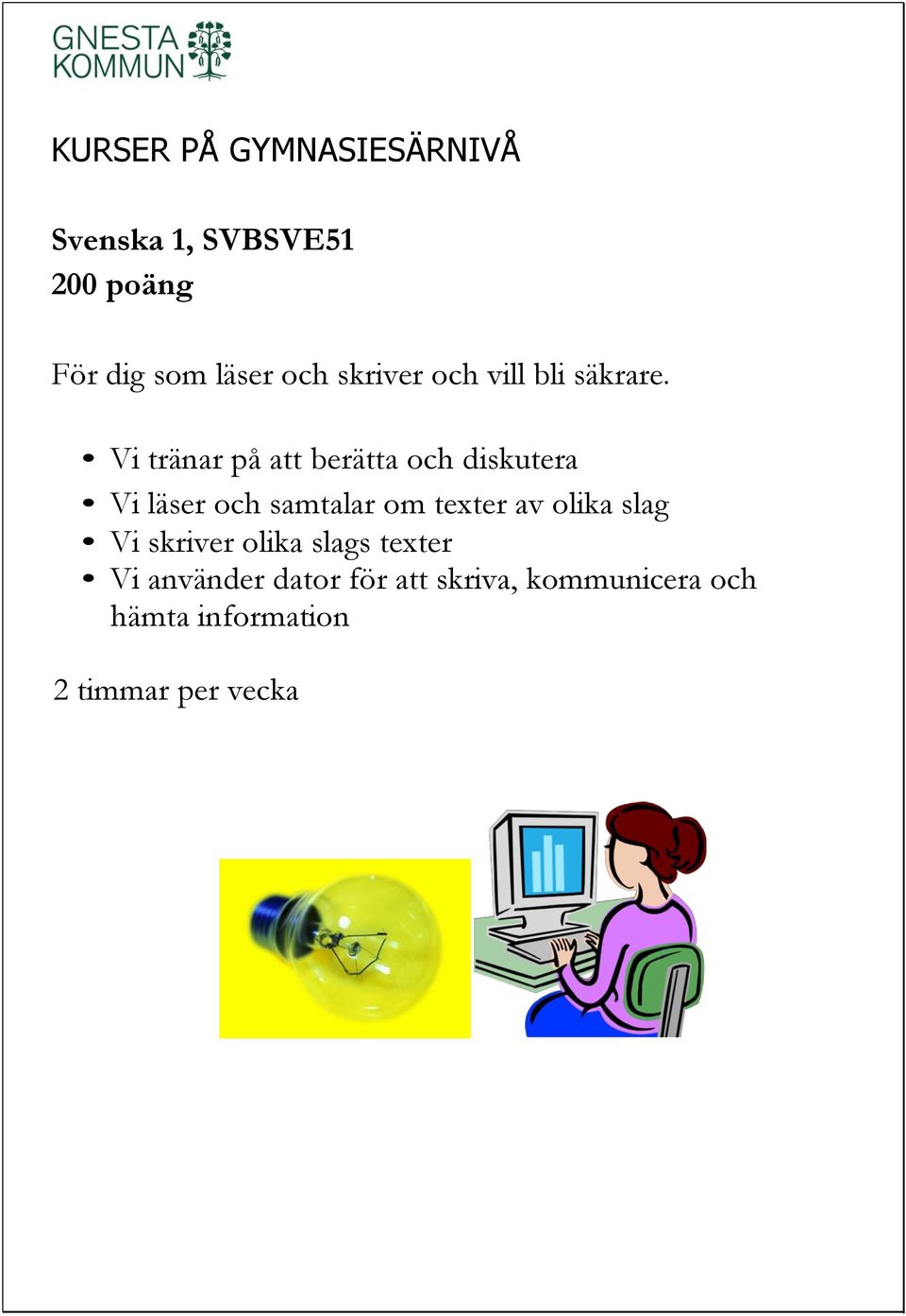 Vi tränar på att berätta och diskutera Vi läser och samtalar om texter