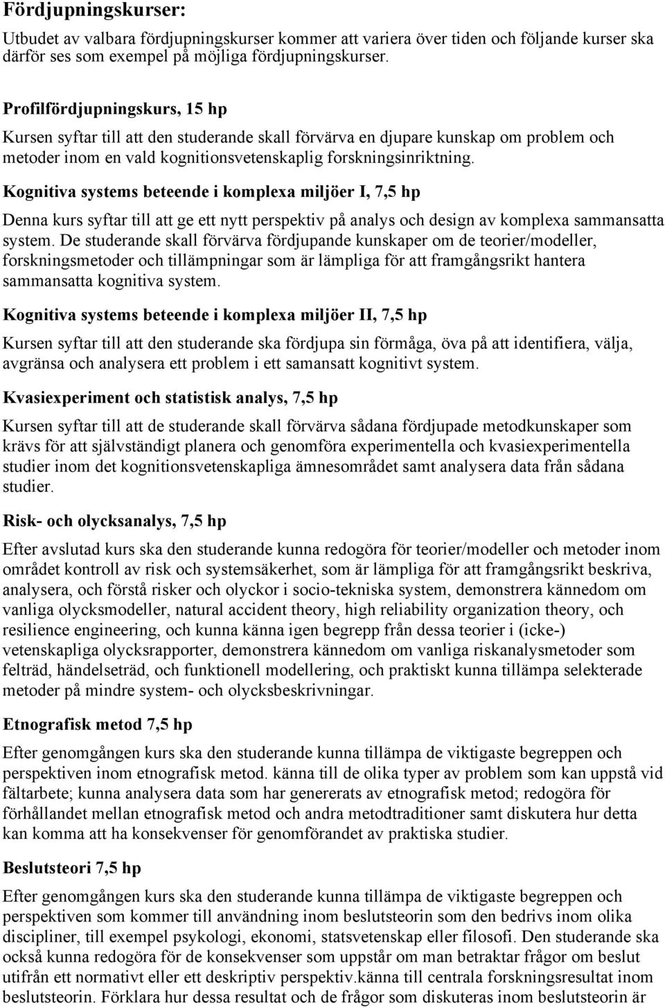 Kognitiva systems beteende i komplexa miljöer I, 7,5 hp Denna kurs syftar till att ge ett nytt perspektiv på analys och design av komplexa sammansatta system.