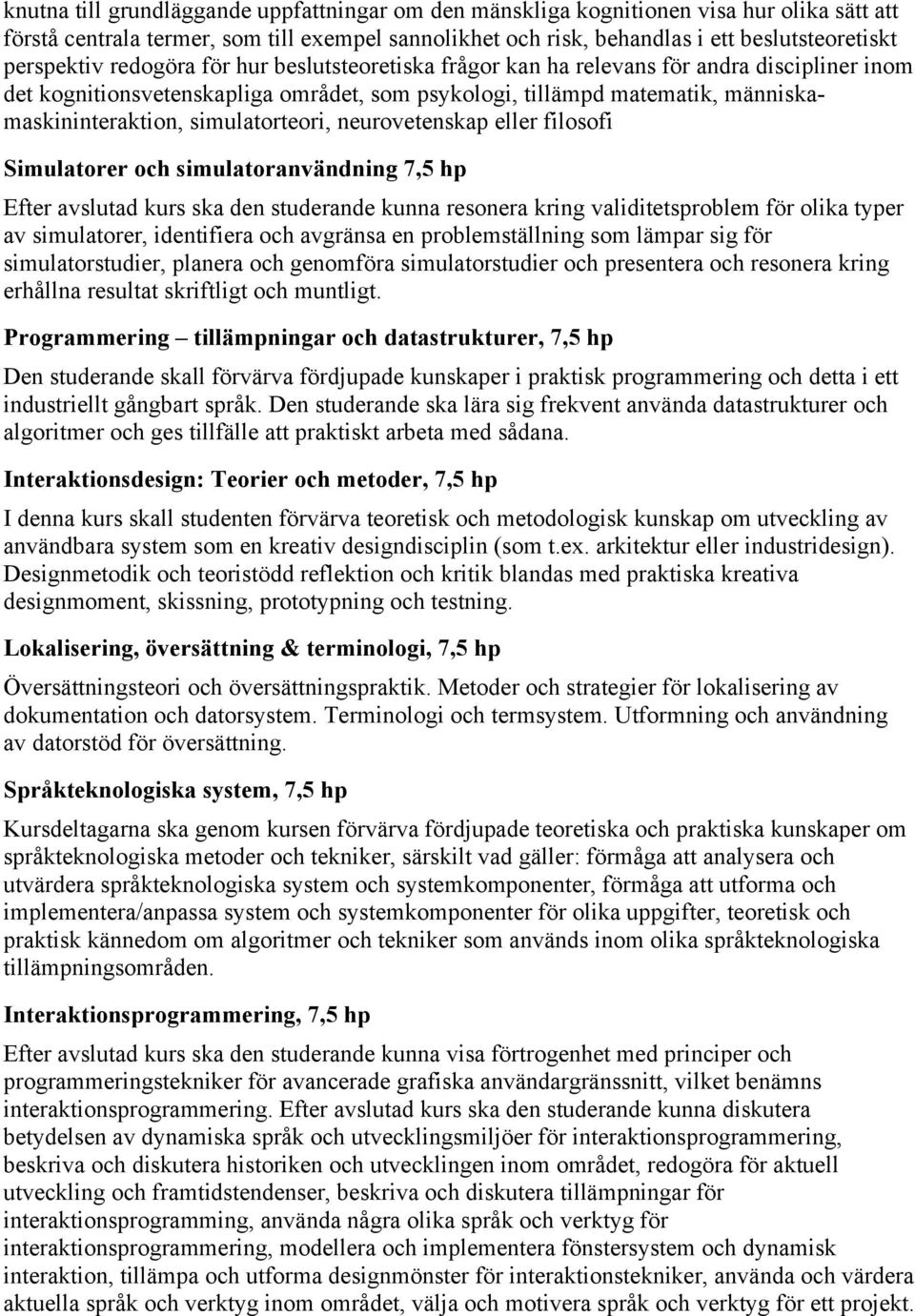 simulatorteori, neurovetenskap eller filosofi Simulatorer och simulatoranvändning 7,5 hp Efter avslutad kurs ska den studerande kunna resonera kring validitetsproblem för olika typer av simulatorer,