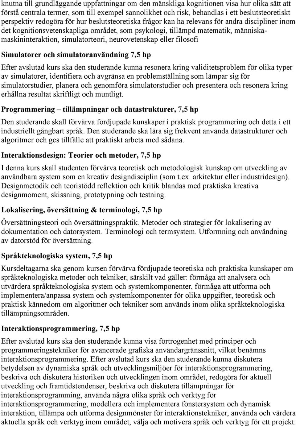 simulatorteori, neurovetenskap eller filosofi Simulatorer och simulatoranvändning 7,5 hp Efter avslutad kurs ska den studerande kunna resonera kring validitetsproblem för olika typer av simulatorer,